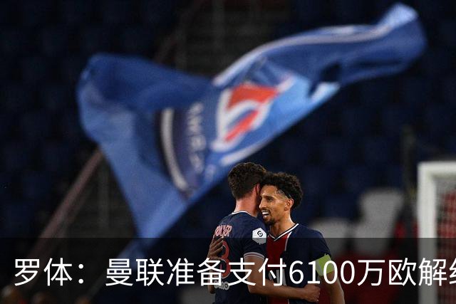 罗体：曼联准备支付6100万欧解约金签下布雷默
